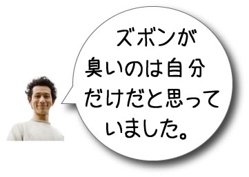 ズボンが臭いのは自分だけだと思っていました。