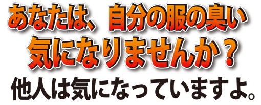 あなたは、自分の服の臭い気になりませんか? あなたは、自分の服の臭い 気になりませんか?他人は気になっていますよ。